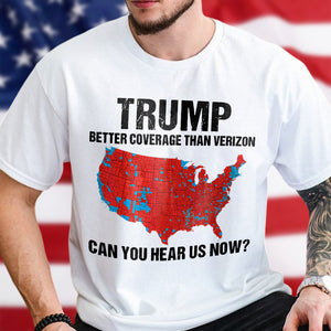 Trump Better Coverage Than Verizon - Can You Hear Us Now Shirt HA75 63745 Ver B