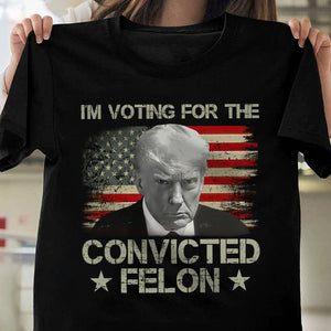 I'm Voting Convicted Felon 2024 Shirt TH10 62849