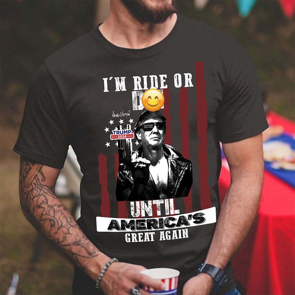 I'm Ride Or D** Until America's Great Again Trump Dark Shirt T286 62438