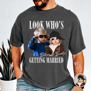 Look Who’s Getting Married Custom Groom & Bride Photo Name Comfort Shirt Personalized Funny Wedding Shirt CH07 180218