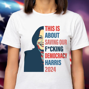 This Is About Saving Our F*cking Democracy Harris 2024 Bright Shirt HA75 63518