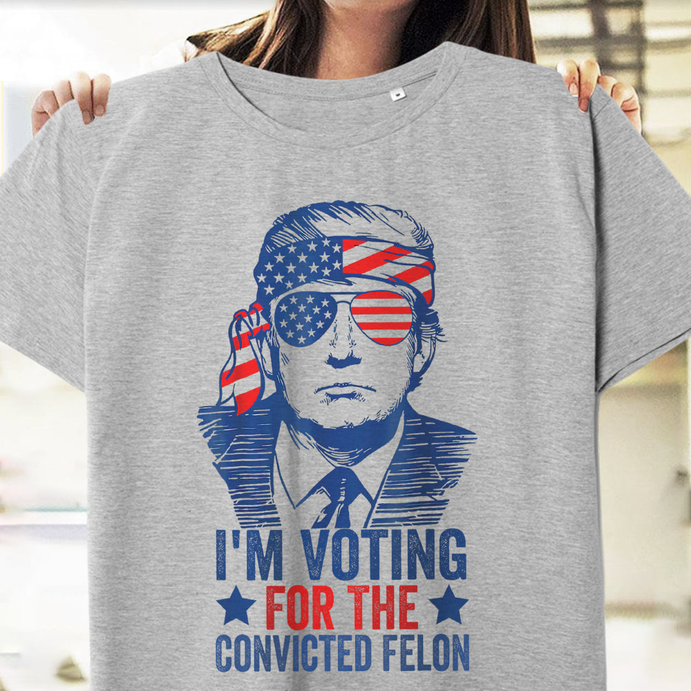 Trump I'm Voting For The Convicted Felon 2024 Shirt DM01 62815
