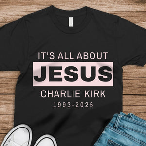 It's All About Jesus - Charlie Kirk 1993 - 2025 Memorial Dark Shirt LM32 65591