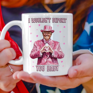 Trump Love I Wouldn't Deport You Baby Perfect Gift White Mug LM32 65047