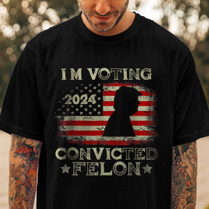 I'm Voting Convicted Felon Dark Shirt HO82 62616