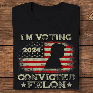 I'm Voting Convicted Felon Dark Shirt HO82 62616