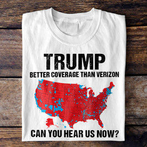 Trump Better Coverage Than Verizon - Can You Hear Us Now Shirt HA75 63834 63745 Ver 1