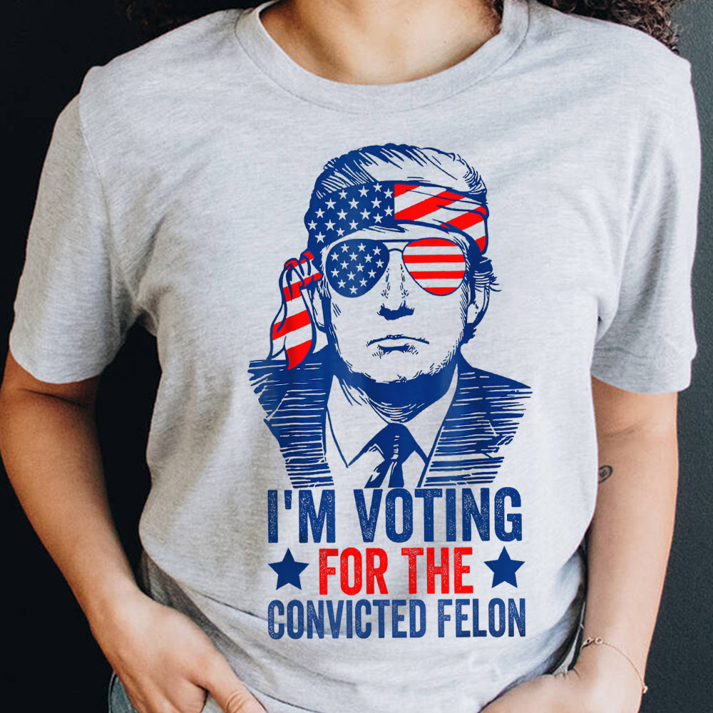 Trump I'm Voting For The Convicted Felon 2024 Shirt DM01 62815