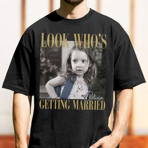 Custom Photo Look Who's Getting Married Comfort Shirt - Personalized Bachelorette Gift CH07 911918