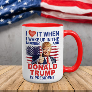 I Love It When I Wake Up And Trump Is President 2024 Accent Mug HO82 65542