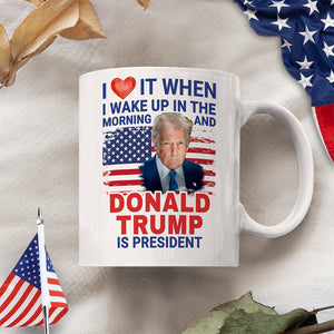 Trump 2025 I Love It When I Wake Up And Trump Is President White Mug LM32 65257