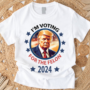 Voting For The Felon President Trump 2024 Bright Shirt HO82 62662