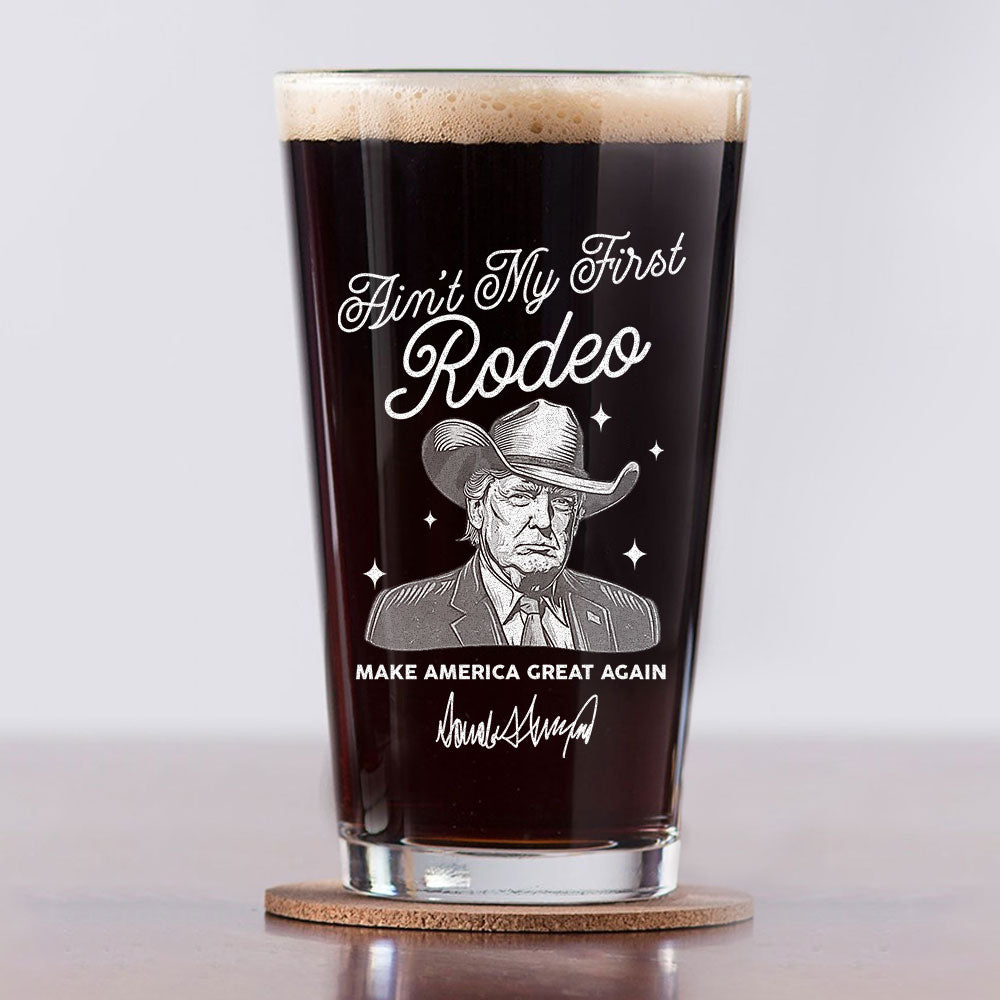 Ain't My First Rodeo Trump Print Beer Glass HO82 62592