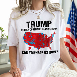 Trump Better Coverage Than Verizon - Can You Hear Us Now Shirt HA75 63834 63745 Ver 1