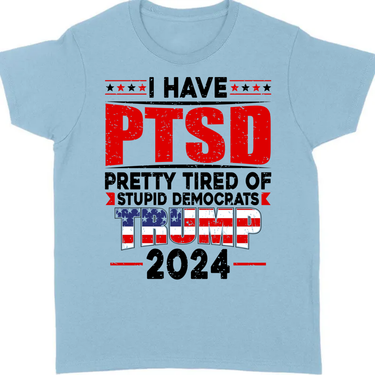 I Have PTSD Pretty Tired Of Stup** Democrats Trump 2024 Bright Shirt K228 62425