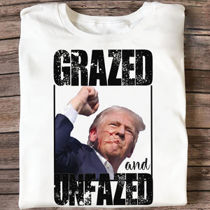 Grazed And Unfazed Donald Trump Shirt DM01 63111