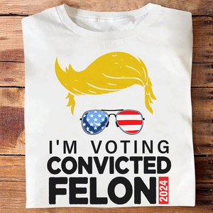 Donald Trump I'm Voting Convicted Felon 2024 Shirt DM01 62795