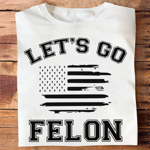 Trump Let's Go Felon Shirt DM01 62827