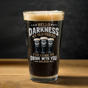 Hello Darkness My Old Friend I've Come To Drink With You Trump Print Beer Glass N304 HA75 64216