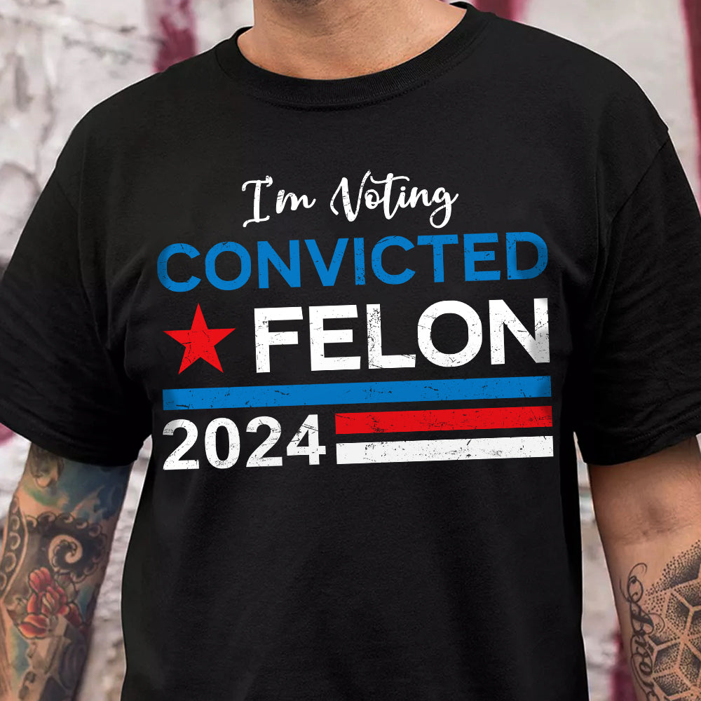 Trump 2024 - I'm Voting Convicted Felon 2024 Shirt HA75 62614
