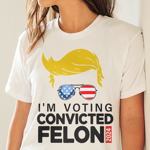 Donald Trump I'm Voting Convicted Felon 2024 Shirt DM01 62795