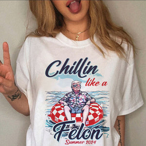 Chillin Like A Felon Summer 2024 Trump President Shirt HA75 62782