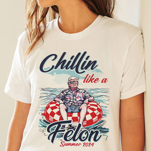 Chillin Like A Felon Summer 2024 Trump President Shirt HA75 62782