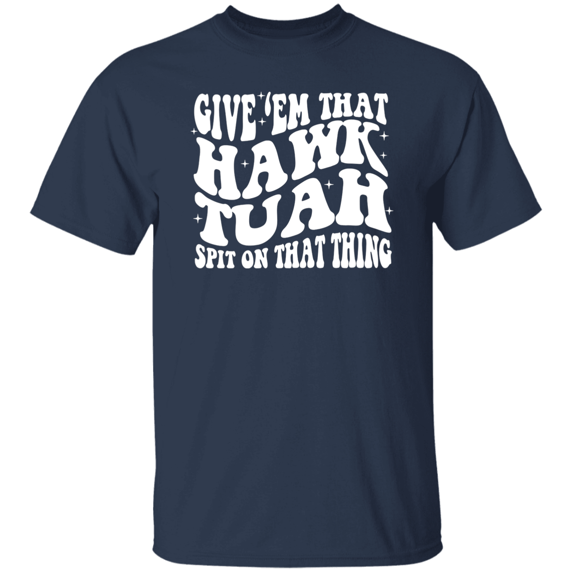 Give'em That Hawk Tuah Spit On That Thang Shirt HA75 62840