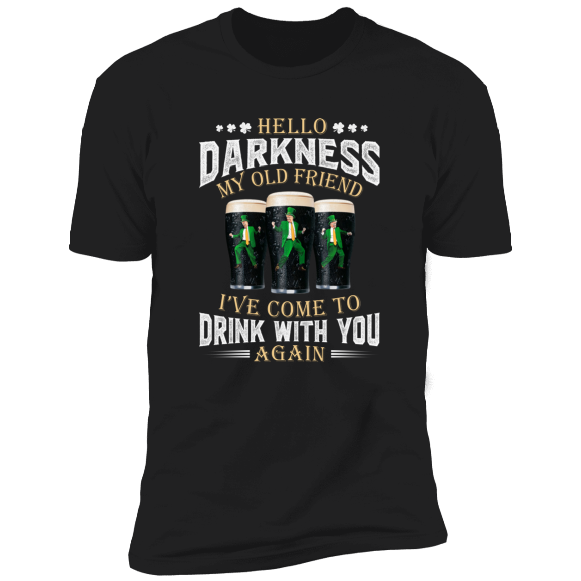 Hello Darkness My Old Friend I've Come To Drink With You Trump Shirt N304 HA75 64226