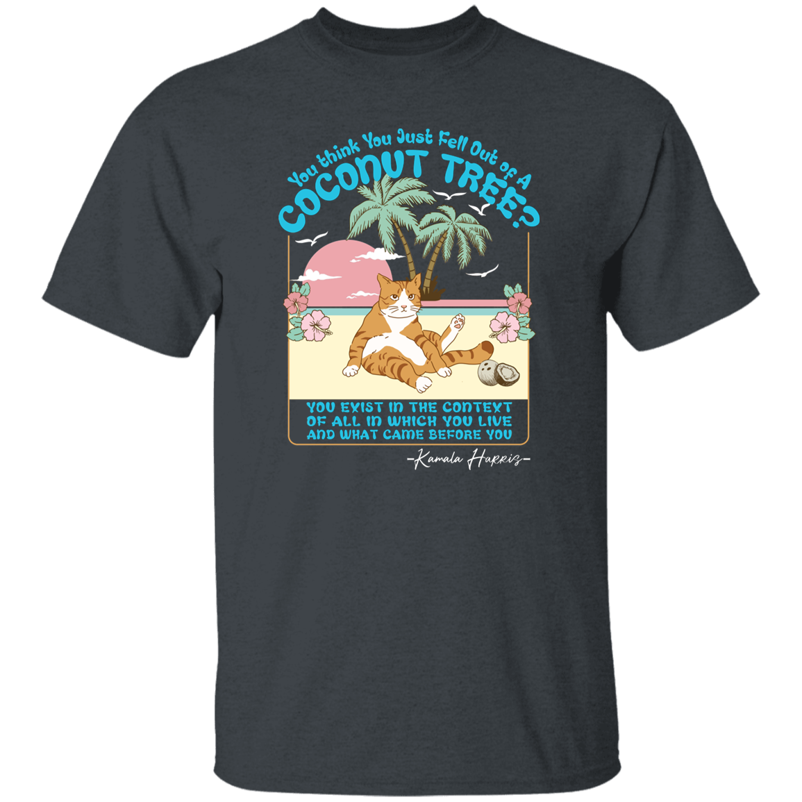 You Think You Just Fall Out Of A Coconut Tree Kamala Harris Shirt TH10 63315