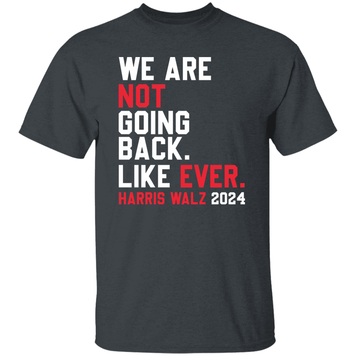 Kamala Harris 2024 We Are Not Going Back Like Ever Dark Shirt HO82 65110