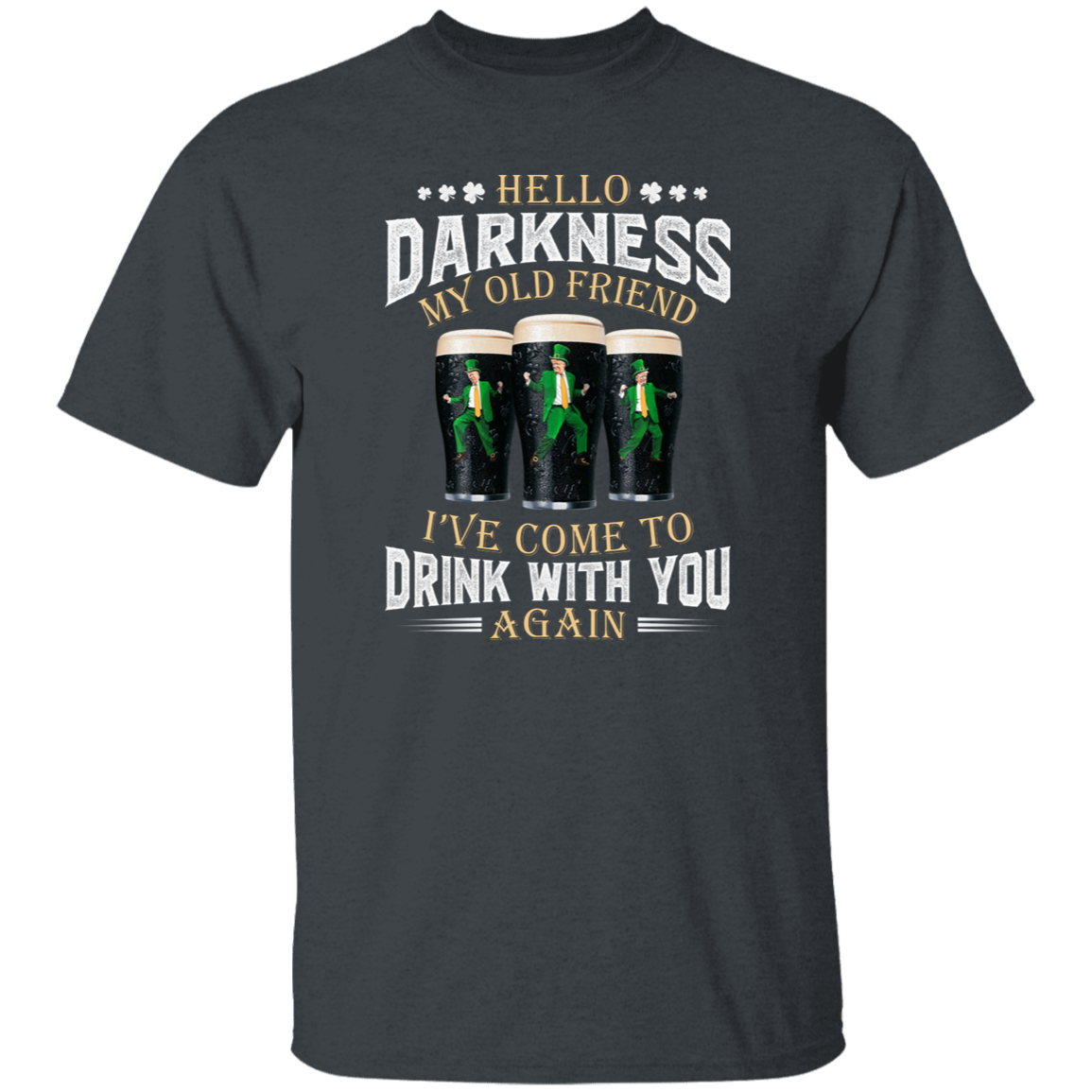 Hello Darkness My Old Friend I've Come To Drink With You Trump Shirt N304 HA75 64226