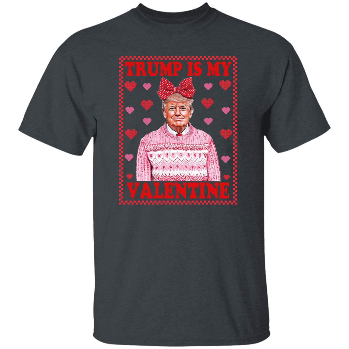 Trump Is My Valentine Dark Shirt TH10 64317