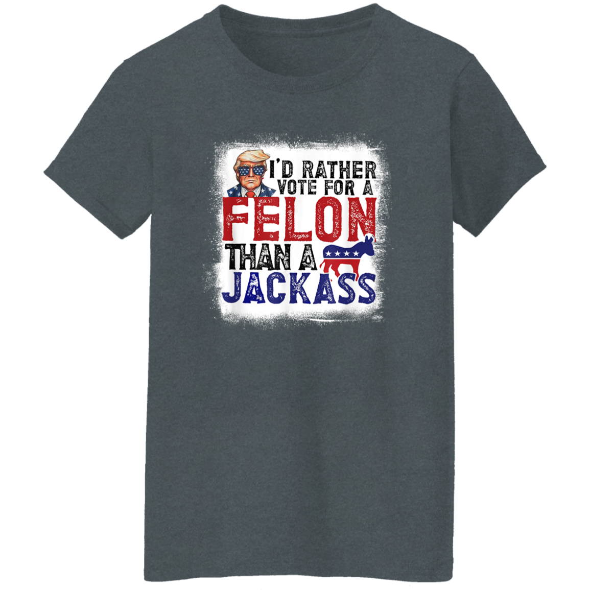 I'd Rather Vote For A Felon Than A Jackass Dark Shirt HO82 62610