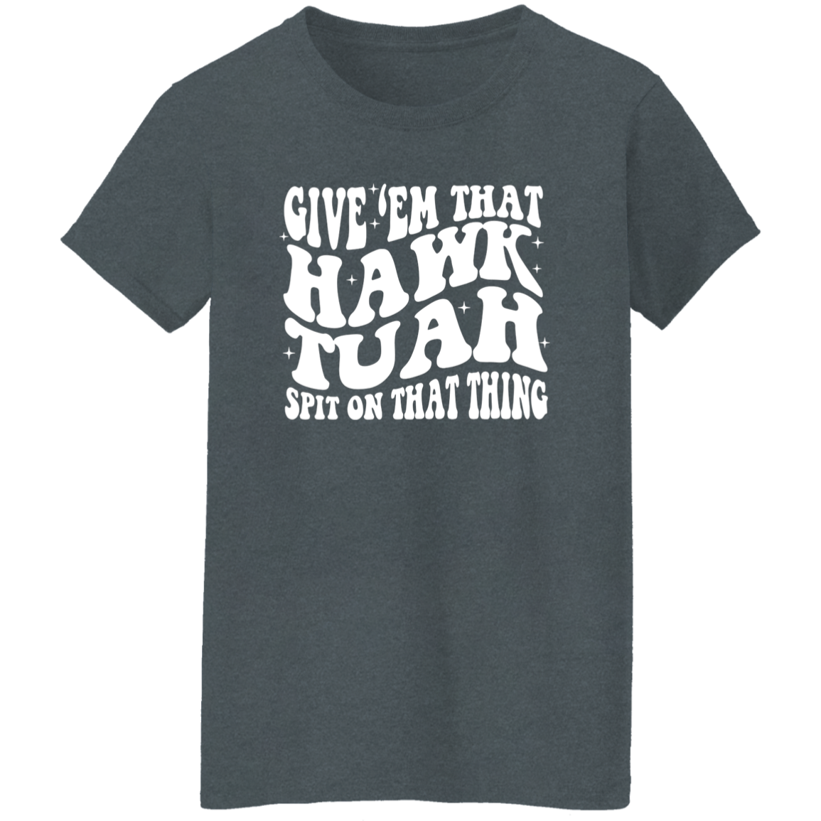Give'em That Hawk Tuah Spit On That Thang Shirt HA75 62840