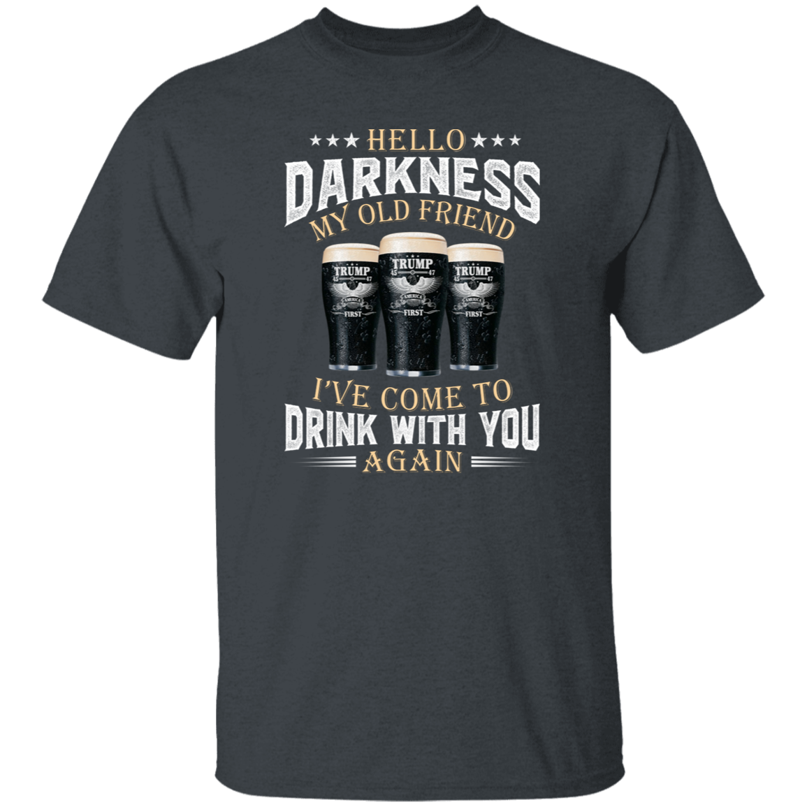 Hello Darkness My Old Friend I've Come To Drink With You Trump Shirt N304 HA75 64224