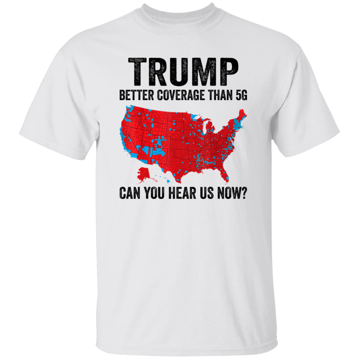 Trump Better Coverage Than 5G - Can You Hear Us Now Shirt HA75 63850