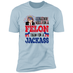 I'd Rather Vote For A Felon Than A Jackass Shirt TH10 62761