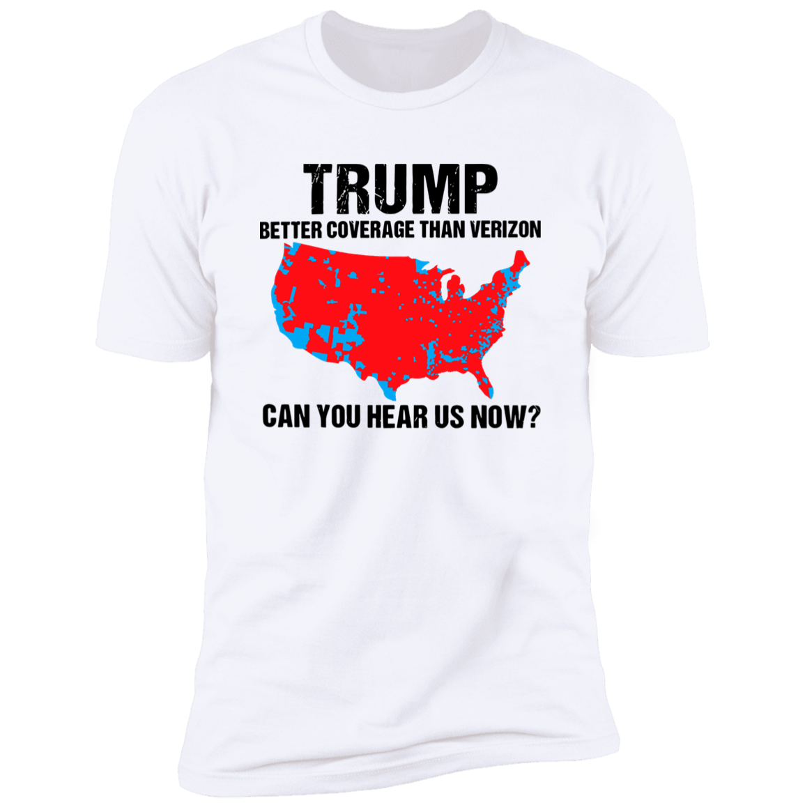 Trump Better Coverage Than Verizon - Can You Hear Us Now Shirt HA75 63745 Ver A