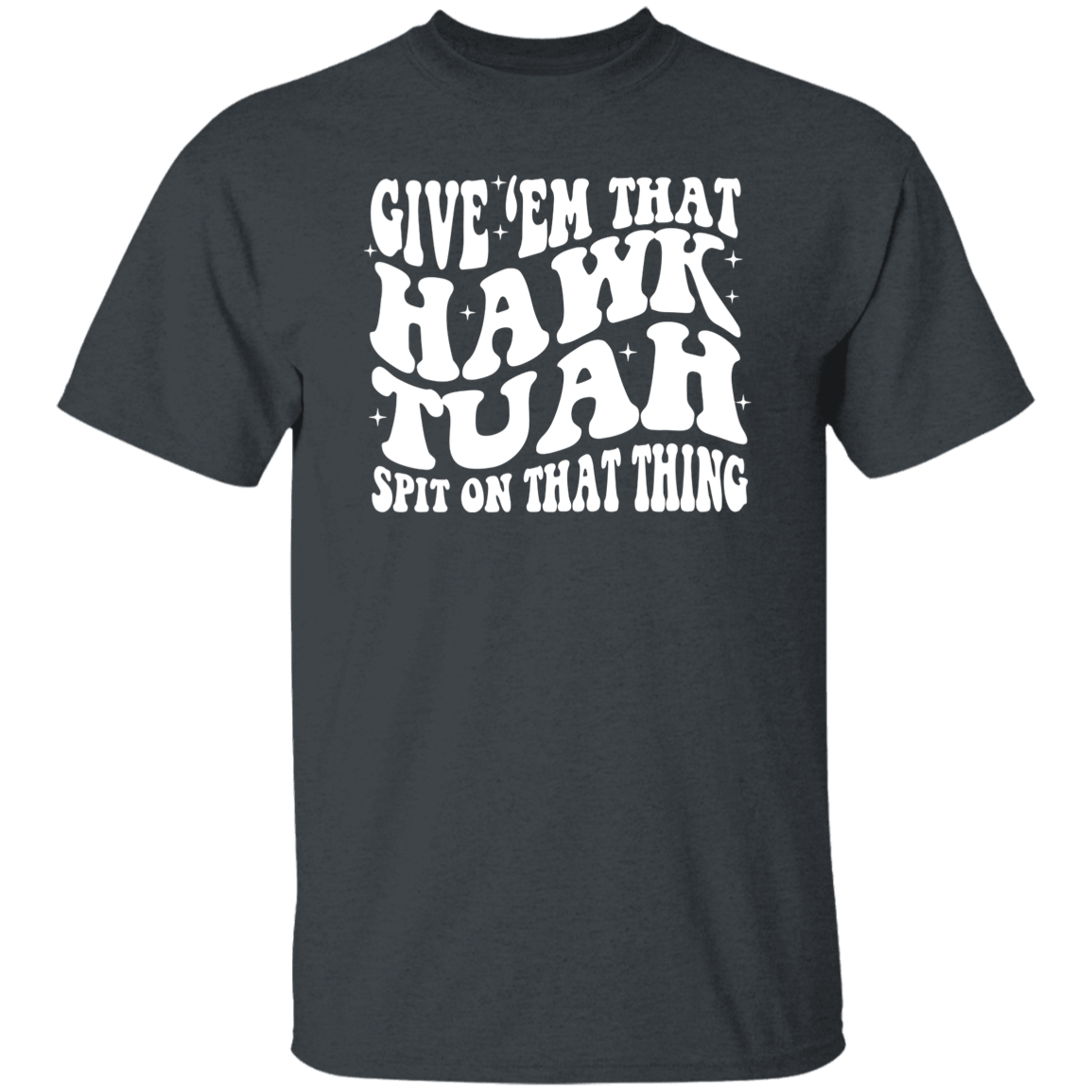 Give'em That Hawk Tuah Spit On That Thang Shirt HA75 62840