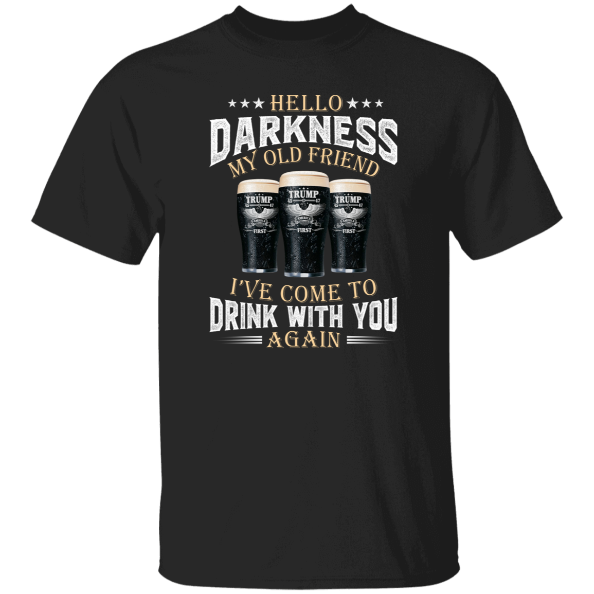 Hello Darkness My Old Friend I've Come To Drink With You Trump Shirt N304 HA75 64224