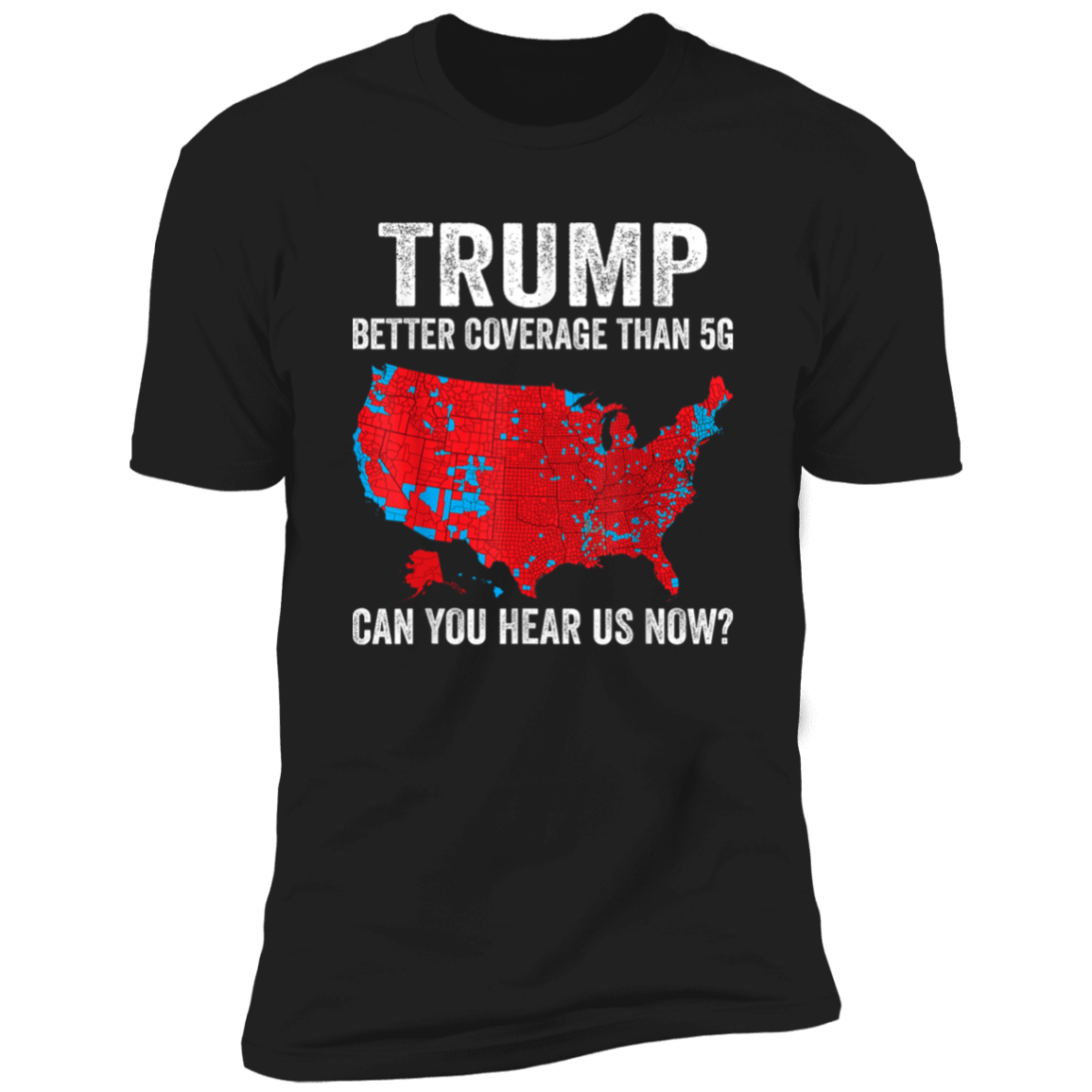 Trump Better Coverage Than 5G - Can You Hear Us Dark Shirt HA75 63844