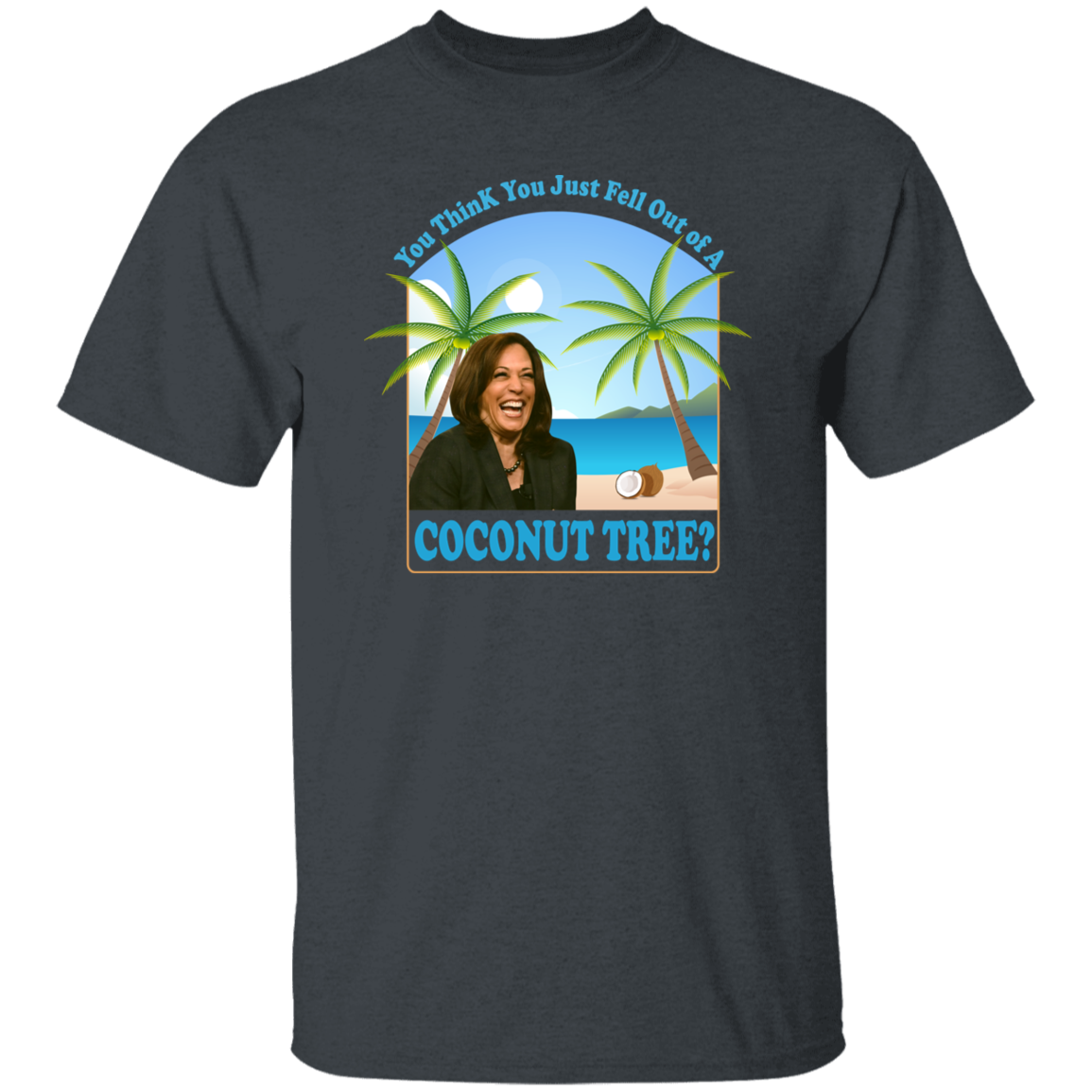 Kamala Harris You Think You Just Fell Out Of A Coconut Tree Dark Shirt HO82 65056