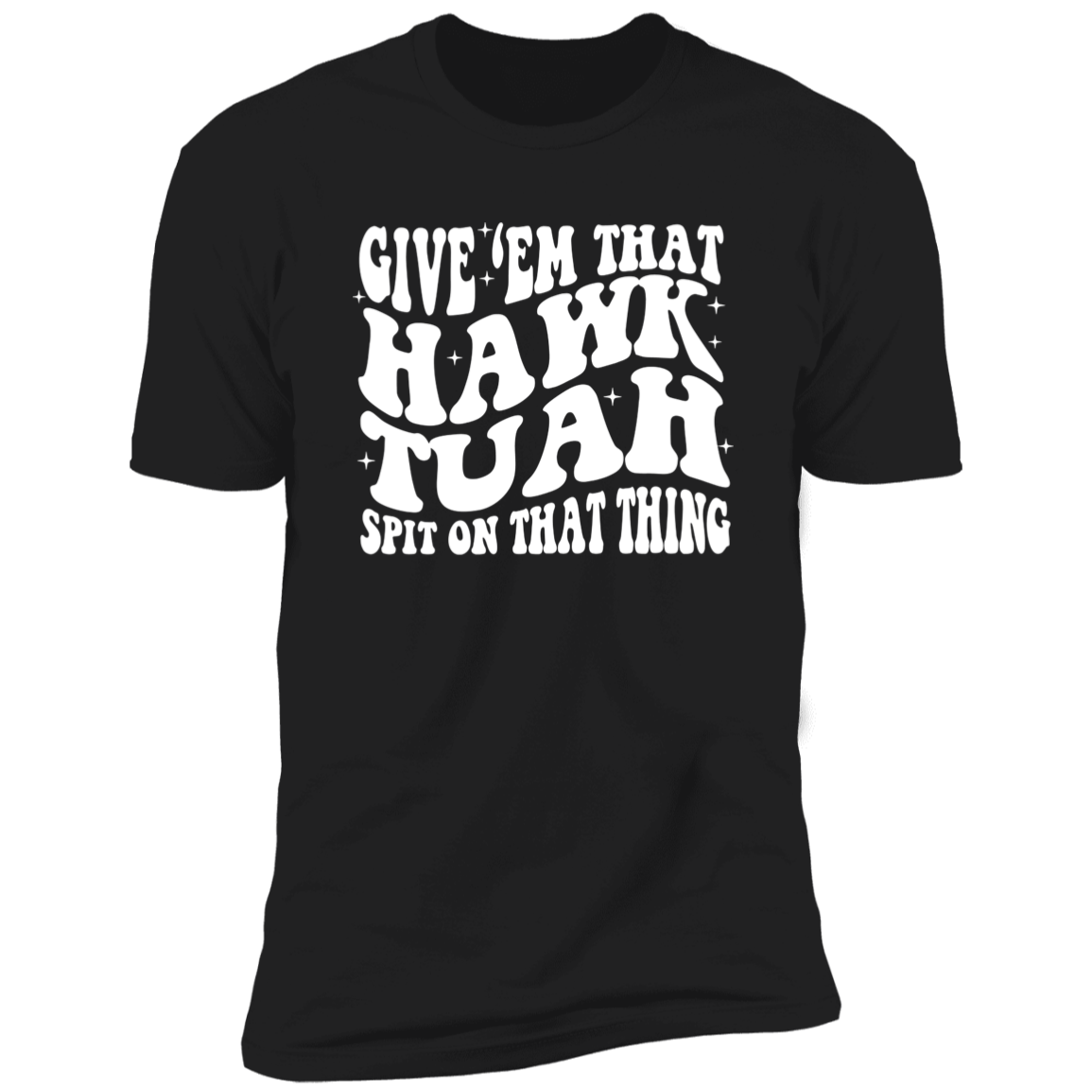 Give'em That Hawk Tuah Spit On That Thang Shirt HA75 62840