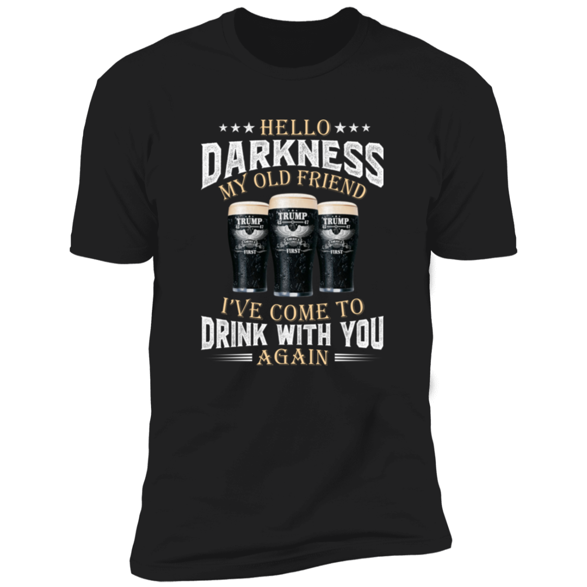 Hello Darkness My Old Friend I've Come To Drink With You Trump Shirt N304 HA75 64224
