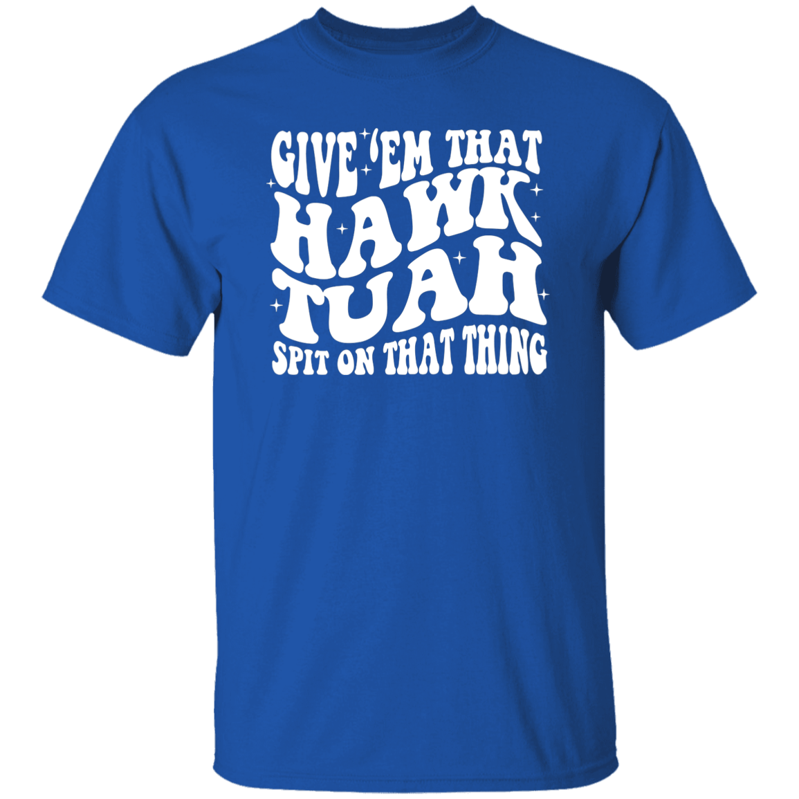 Give'em That Hawk Tuah Spit On That Thang Shirt HA75 62840