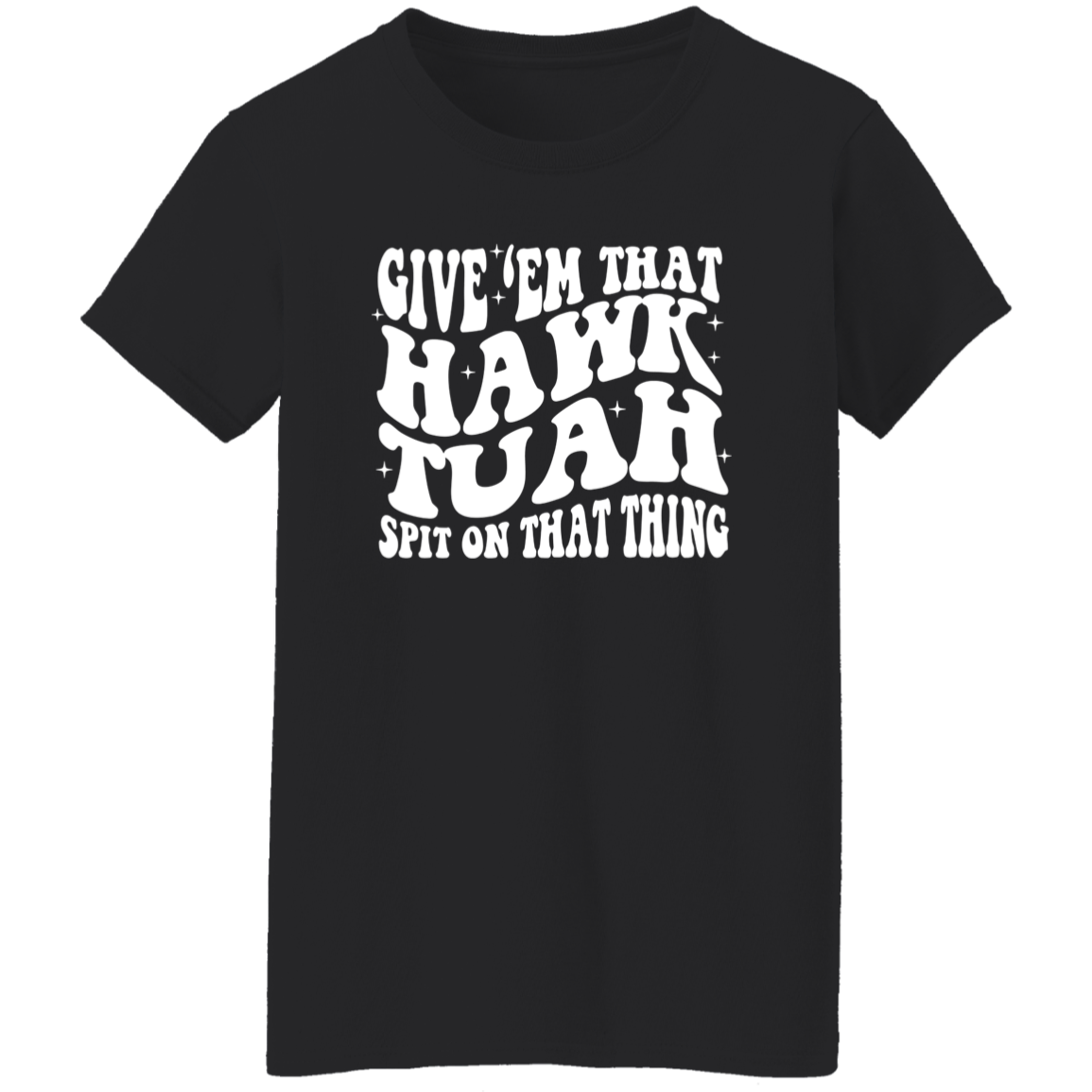Give'em That Hawk Tuah Spit On That Thang Shirt HA75 62840