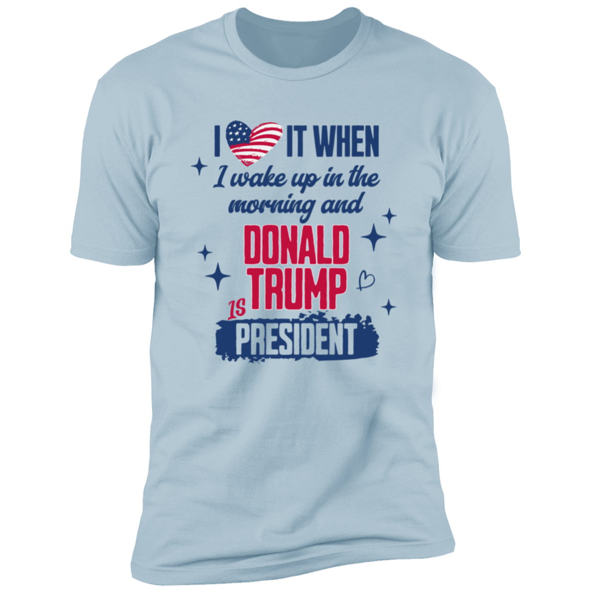 I Wake Up In The Morning And Donald Trump Is President Bright Shirt HO82 65256