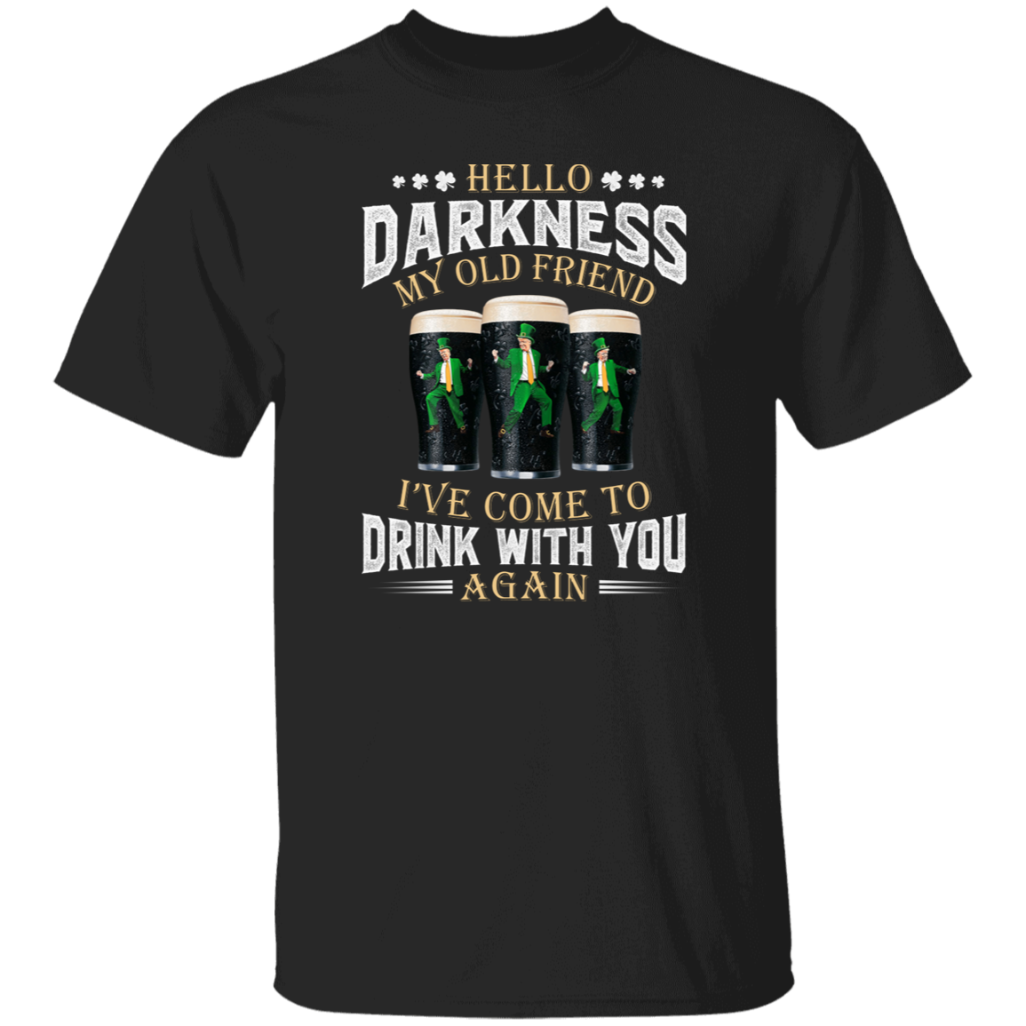 Hello Darkness My Old Friend I've Come To Drink With You Trump Shirt N304 HA75 64226