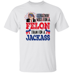 I'd Rather Vote For A Felon Than A Jackass Shirt TH10 62761